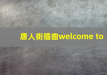 唐人街插曲welcome to